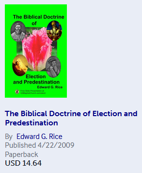 Election https://www.lulu.com/en/us/shop/edward-g-rice/the-biblical-doctrine-of-election-and-predestination/paperback/product-1p68922v.html?page=1&pageSize=4